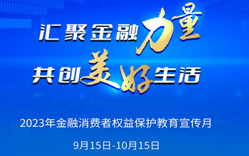 2023年“金融消费者权益保护教育宣传月”活动正式开始！